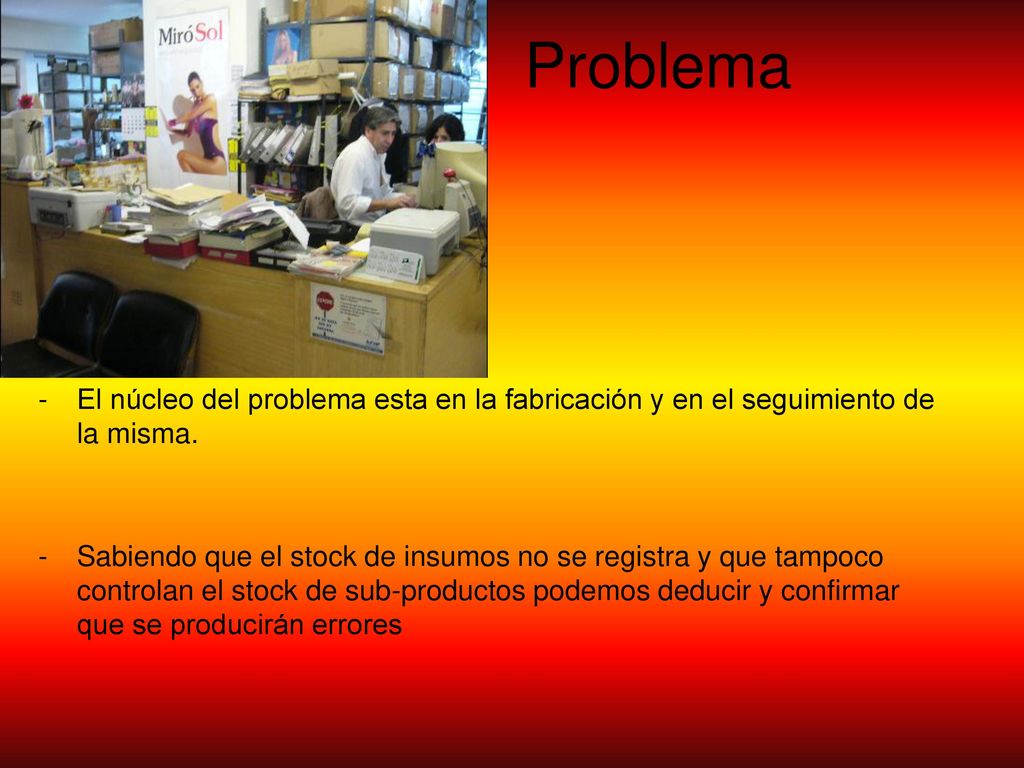 Problema - El núcleo del problema esta en la fabricación y en el seguimiento de la misma.