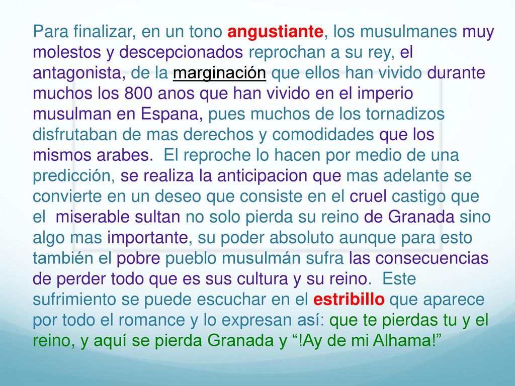 Para finalizar, en un tono angustiante, los musulmanes muy molestos y descepcionados reprochan a su rey, el antagonista, de la marginación que ellos han vivido durante muchos los 800 anos que han vivido en el imperio musulman en Espana, pues muchos de los tornadizos disfrutaban de mas derechos y comodidades que los mismos arabes.