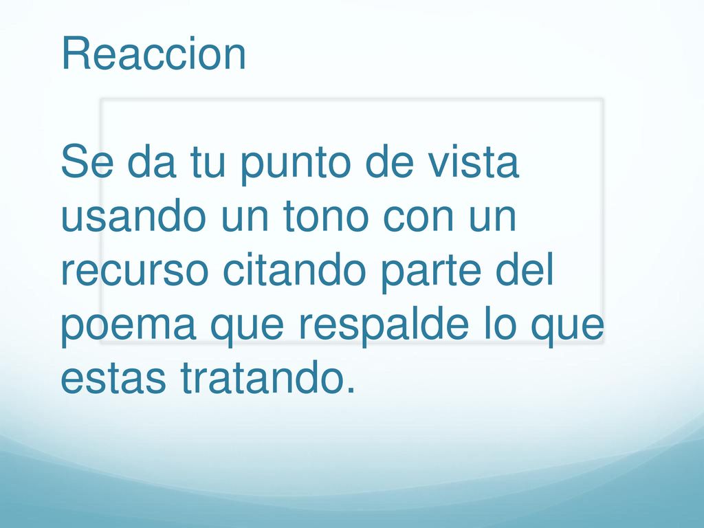 Reaccion Se da tu punto de vista usando un tono con un recurso citando parte del poema que respalde lo que estas tratando.