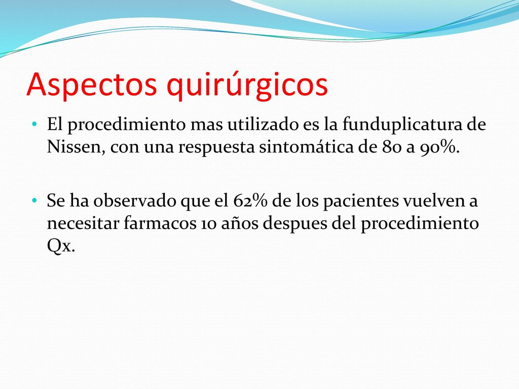 Aspectos quirúrgicos El procedimiento mas utilizado es la funduplicatura de Nissen, con una respuesta sintomática de 80 a 90%.