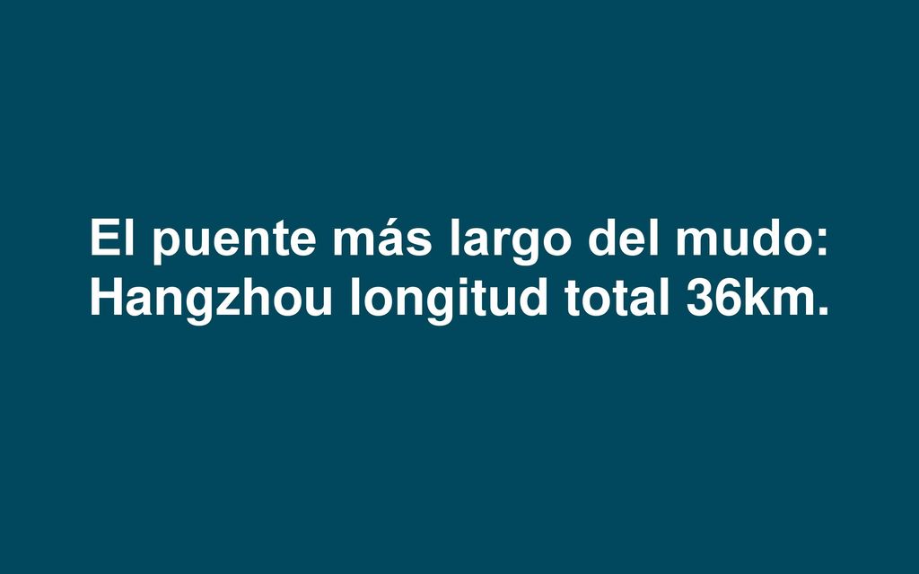 El puente más largo del mudo: Hangzhou longitud total 36km.