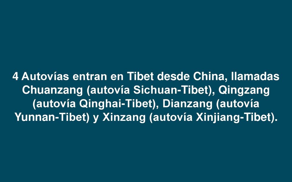 4 Autovías entran en Tibet desde China, llamadas Chuanzang (autovía Sichuan-Tibet), Qingzang (autovía Qinghai-Tibet), Dianzang (autovía Yunnan-Tibet) y Xinzang (autovía Xinjiang-Tibet).
