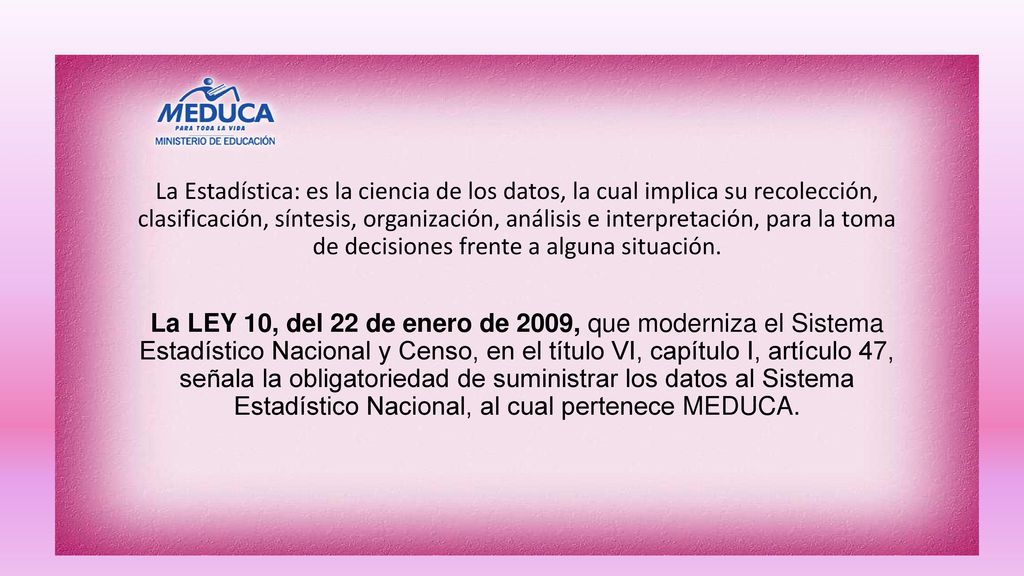 La Estadística: es la ciencia de los datos, la cual implica su recolección, clasificación, síntesis, organización, análisis e interpretación, para la toma de decisiones frente a alguna situación.