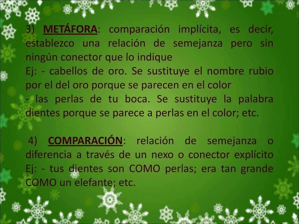 3) METÁFORA: comparación implícita, es decir, establezco una relación de semejanza pero sin ningún conector que lo indique