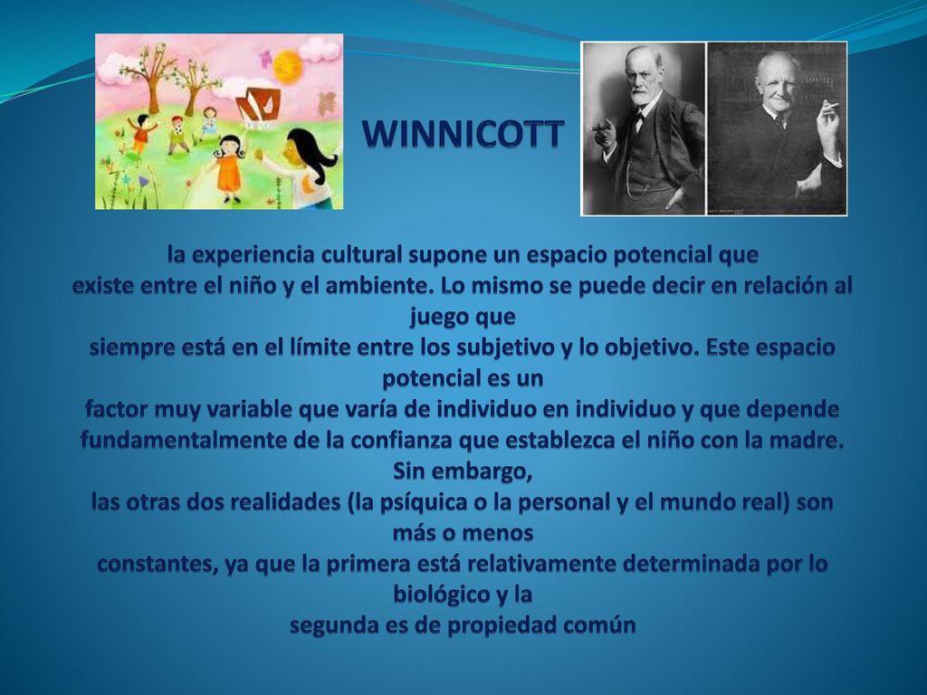 WINNICOTT la experiencia cultural supone un espacio potencial que existe entre el niño y el ambiente.