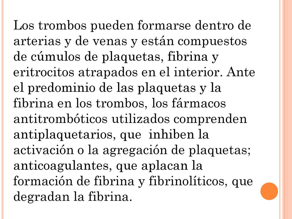 Los trombos pueden formarse dentro de arterias y de venas y están compuestos de cúmulos de plaquetas, fibrina y eritrocitos atrapados en el interior.