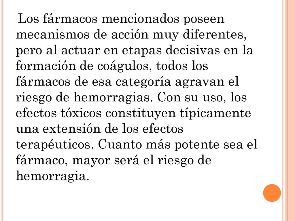 Los fármacos mencionados poseen mecanismos de acción muy diferentes, pero al actuar en etapas decisivas en la formación de coágulos, todos los fármacos de esa categoría agravan el riesgo de hemorragias.