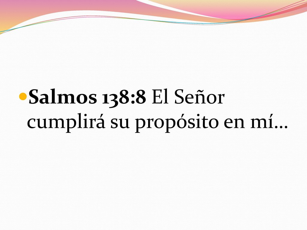 Salmos 138:8 El Señor cumplirá su propósito en mí…