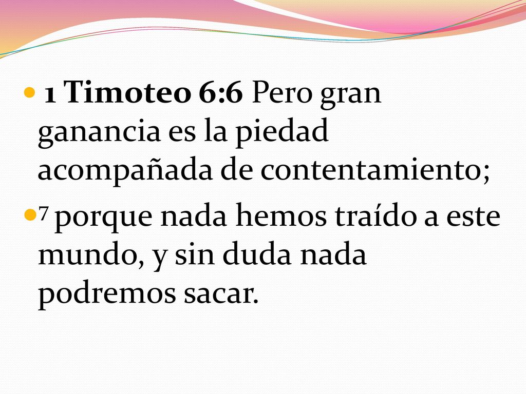 1 Timoteo 6:6 Pero gran ganancia es la piedad acompañada de contentamiento;