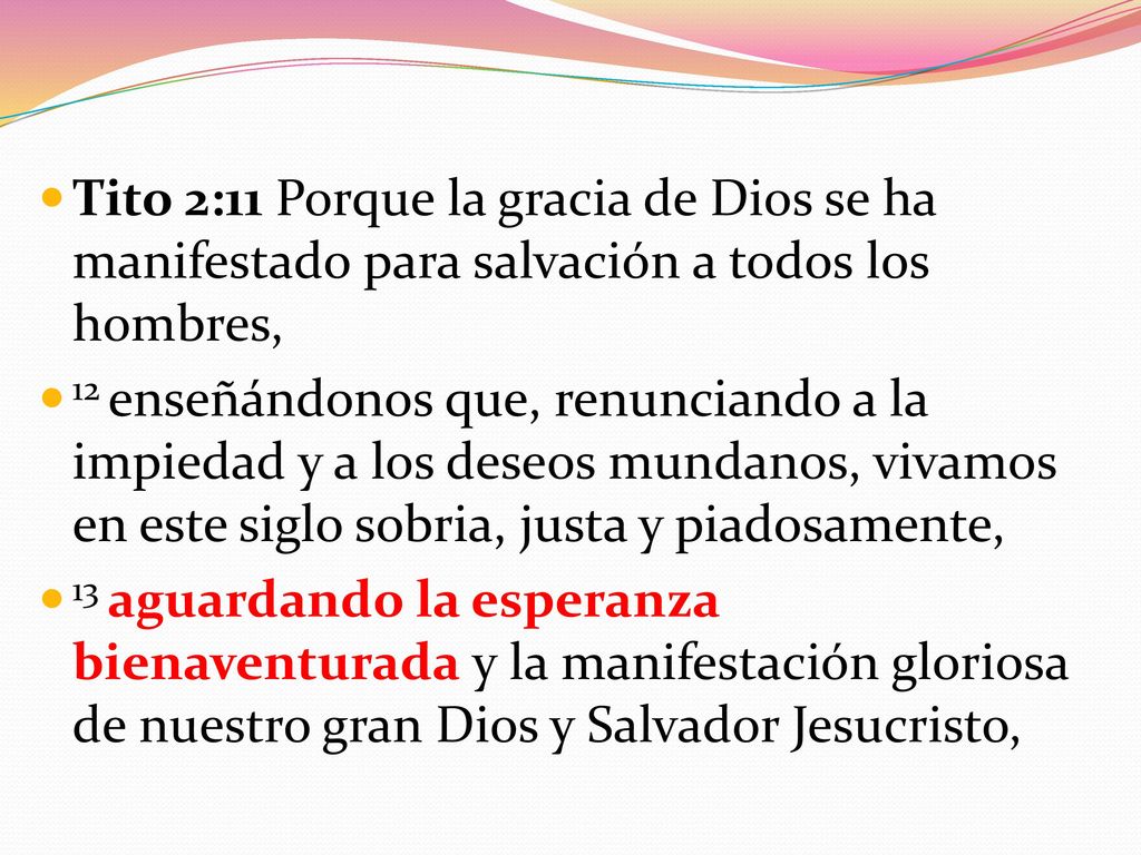 Tito 2:11 Porque la gracia de Dios se ha manifestado para salvación a todos los hombres,