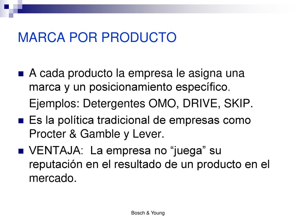 MARCA POR PRODUCTO A cada producto la empresa le asigna una marca y un posicionamiento específico. Ejemplos: Detergentes OMO, DRIVE, SKIP.