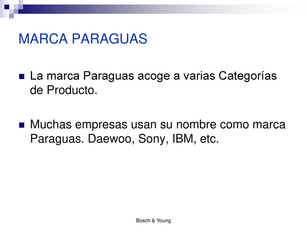 MARCA PARAGUAS La marca Paraguas acoge a varias Categorías de Producto. Muchas empresas usan su nombre como marca Paraguas. Daewoo, Sony, IBM, etc.