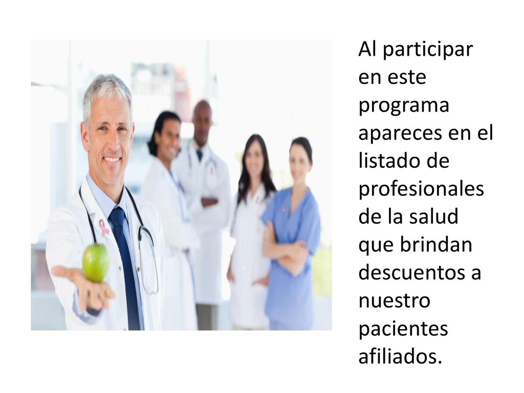 Al participar en este programa apareces en el listado de profesionales de la salud que brindan descuentos a nuestro pacientes afiliados.