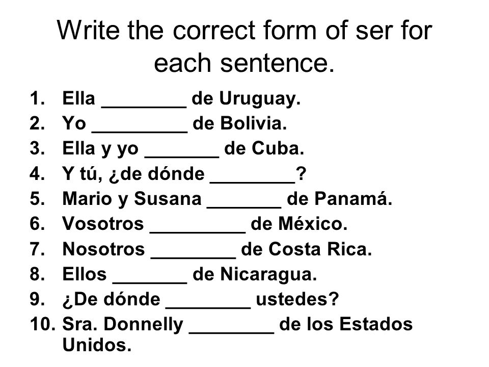 Write the correct form of ser for each sentence.