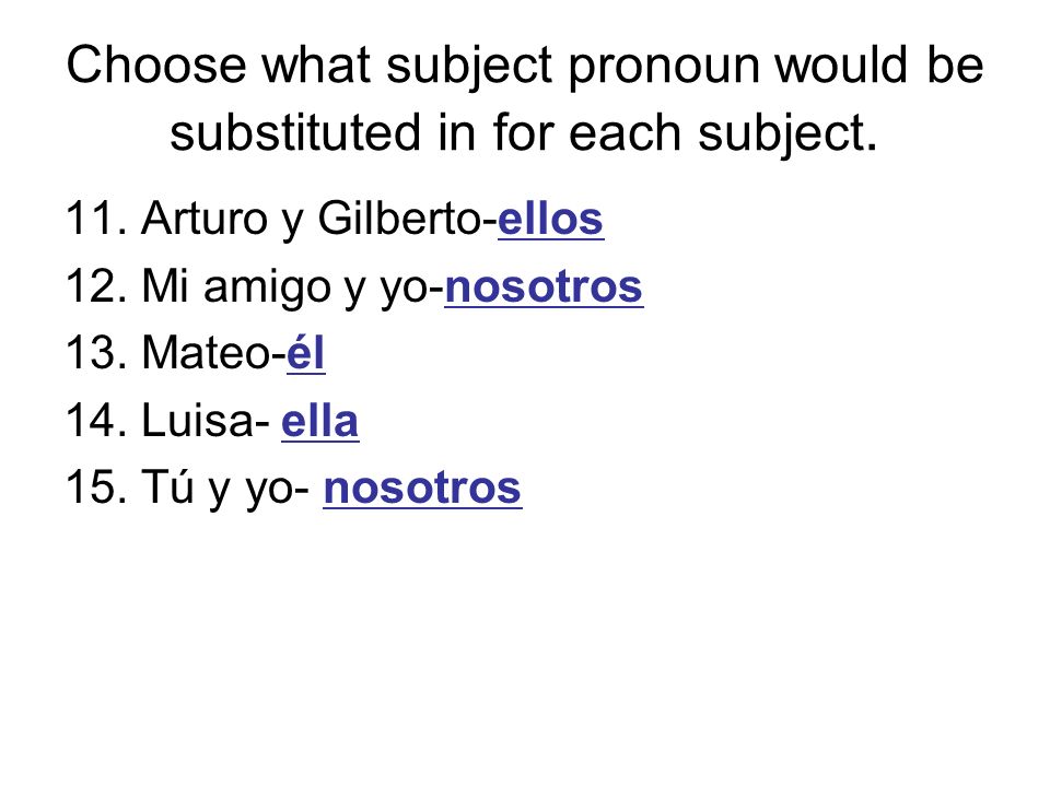 Choose what subject pronoun would be substituted in for each subject.
