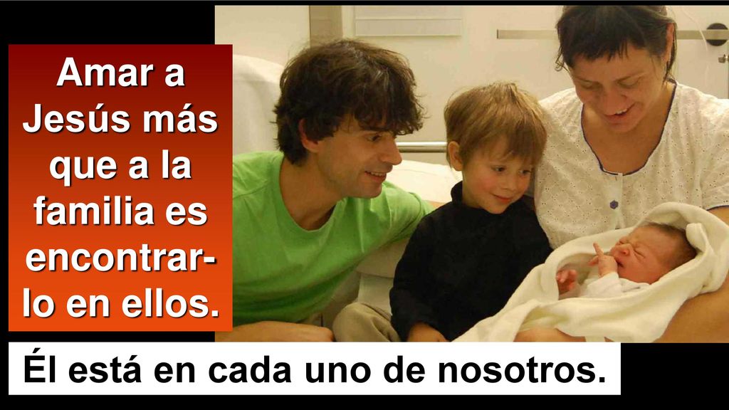 Amar a Jesús más que a la familia es encontrar-lo en ellos.