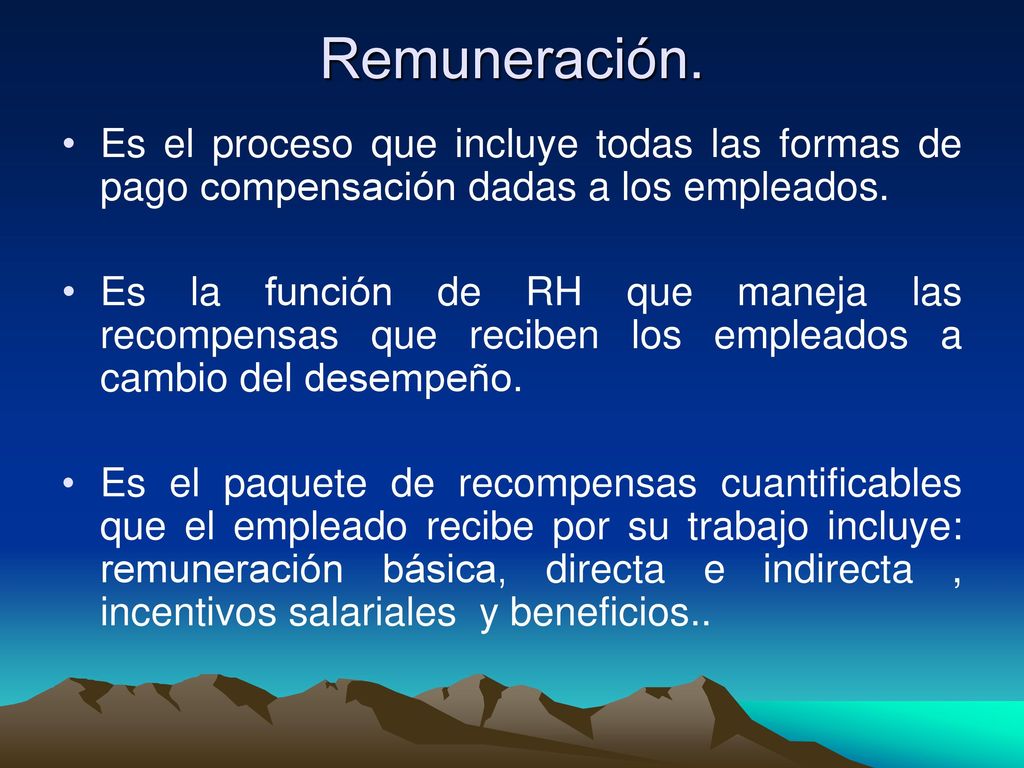 Remuneración. Es el proceso que incluye todas las formas de pago compensación dadas a los empleados.