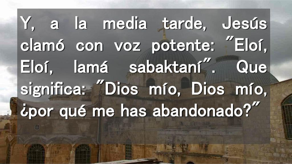 Y, a la media tarde, Jesús clamó con voz potente: Eloí, Eloí, lamá sabaktaní .