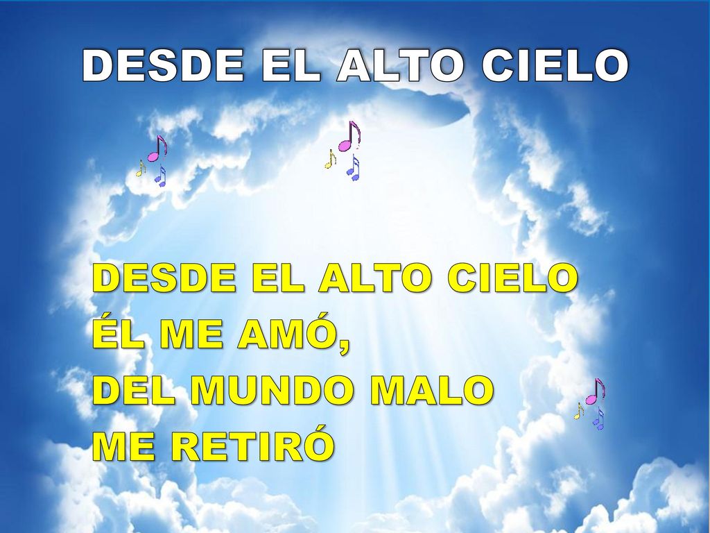 DESDE EL ALTO CIELO DESDE EL ALTO CIELO ÉL ME AMÓ, DEL MUNDO MALO
