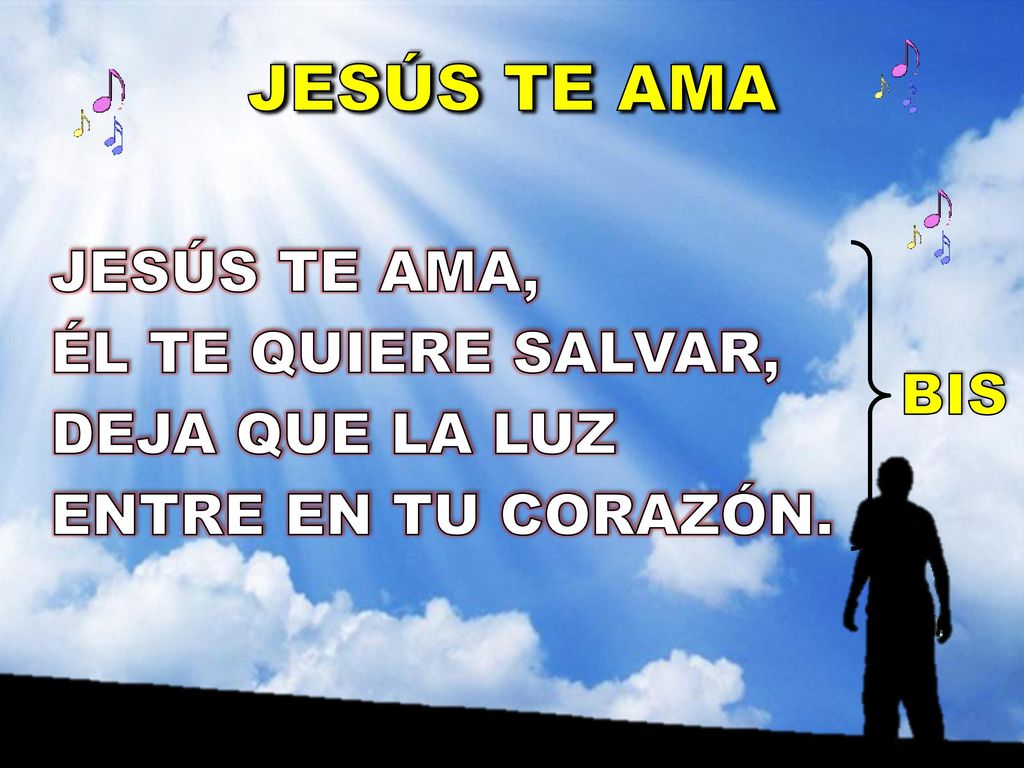 JESÚS TE AMA JESÚS TE AMA, ÉL TE QUIERE SALVAR, DEJA QUE LA LUZ