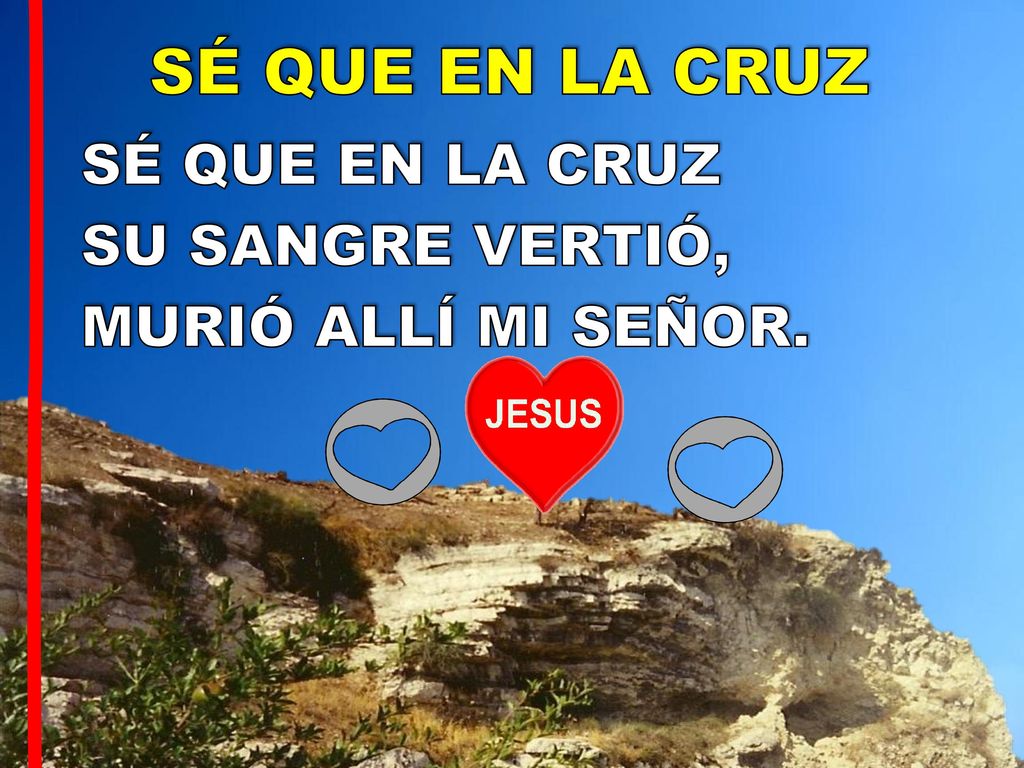 SÉ QUE EN LA CRUZ SÉ QUE EN LA CRUZ SU SANGRE VERTIÓ,