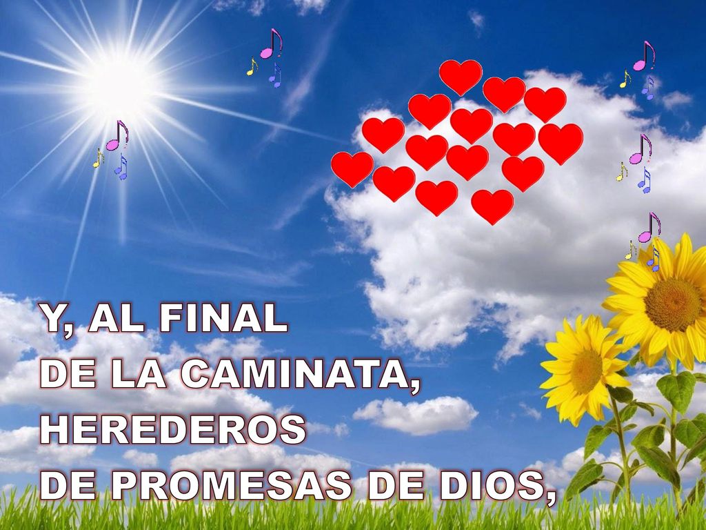 Y, AL FINAL DE LA CAMINATA, HEREDEROS DE PROMESAS DE DIOS,