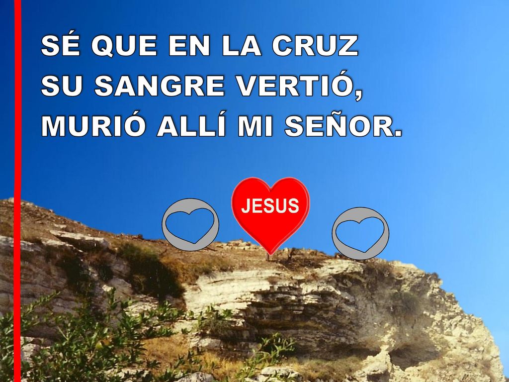 SÉ QUE EN LA CRUZ SU SANGRE VERTIÓ, MURIÓ ALLÍ MI SEÑOR.