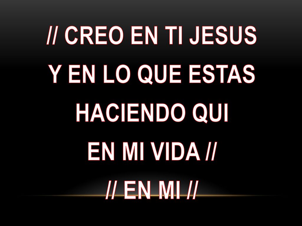 // CREO EN TI JESUS Y EN LO QUE ESTAS HACIENDO QUI EN MI VIDA // // EN MI //