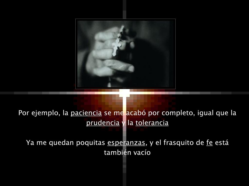 Por ejemplo, la paciencia se me acabó por completo, igual que la prudencia y la tolerancia