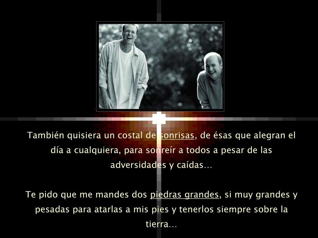 También quisiera un costal de sonrisas, de ésas que alegran el día a cualquiera, para sonreír a todos a pesar de las adversidades y caídas…