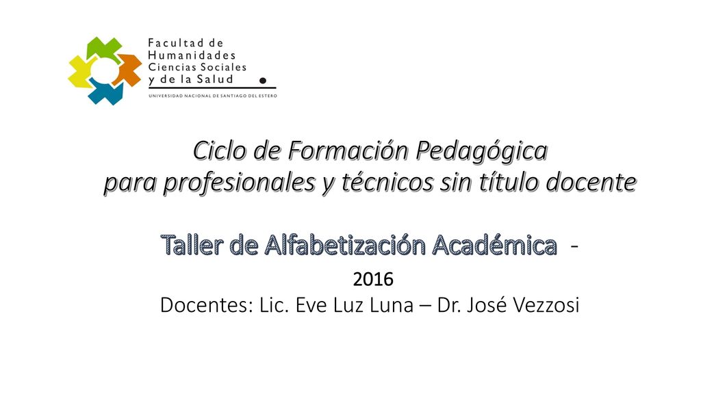 Ciclo de Formación Pedagógica para profesionales y técnicos sin título docente Taller de Alfabetización Académica Docentes: Lic.