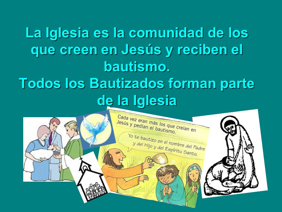 La Iglesia es la comunidad de los que creen en Jesús y reciben el bautismo.