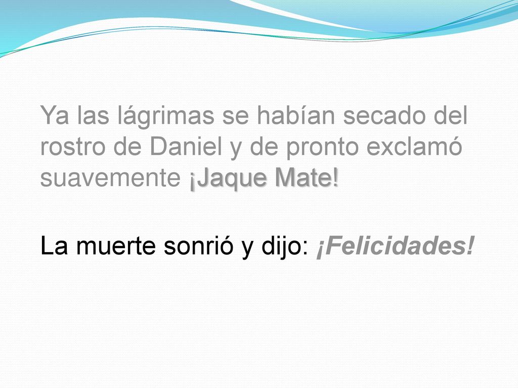 Ya las lágrimas se habían secado del rostro de Daniel y de pronto exclamó suavemente ¡Jaque Mate!