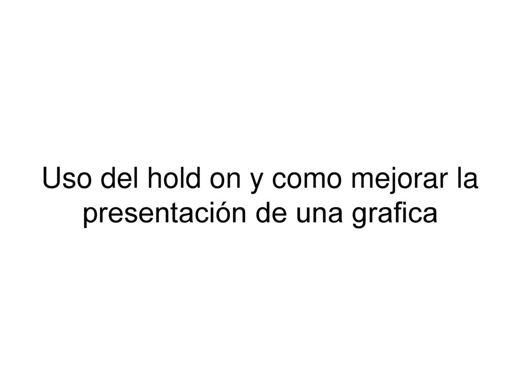 Uso del hold on y como mejorar la presentación de una grafica