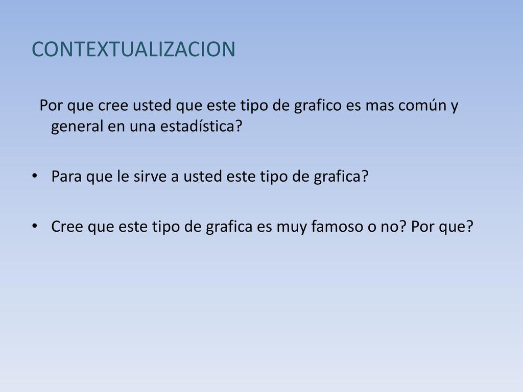 CONTEXTUALIZACION Por que cree usted que este tipo de grafico es mas común y general en una estadística
