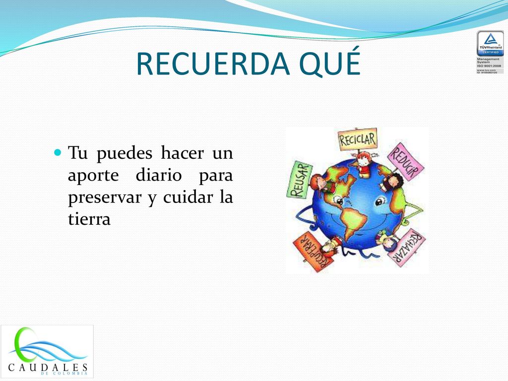 RECUERDA QUÉ Tu puedes hacer un aporte diario para preservar y cuidar la tierra