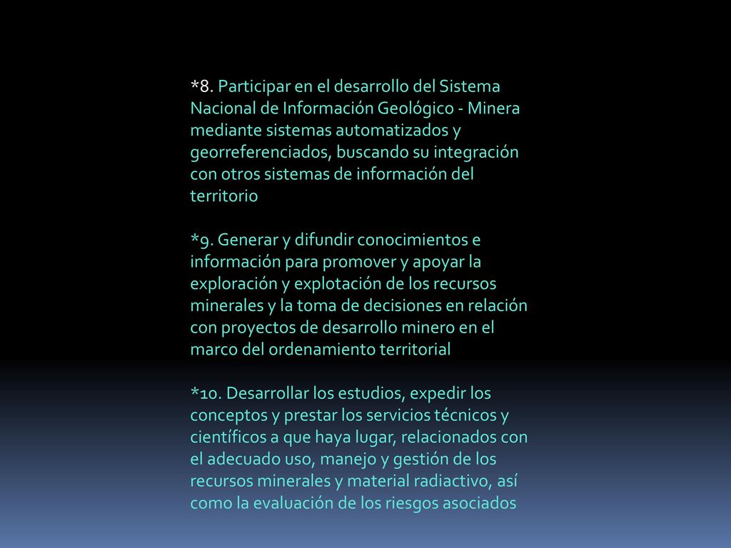 *8. Participar en el desarrollo del Sistema Nacional de Información Geológico - Minera mediante sistemas automatizados y georreferenciados, buscando su integración con otros sistemas de información del territorio