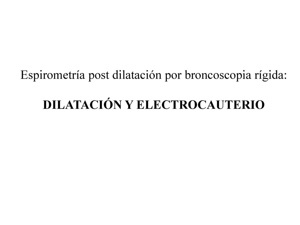 Espirometría post dilatación por broncoscopia rígida: DILATACIÓN Y ELECTROCAUTERIO