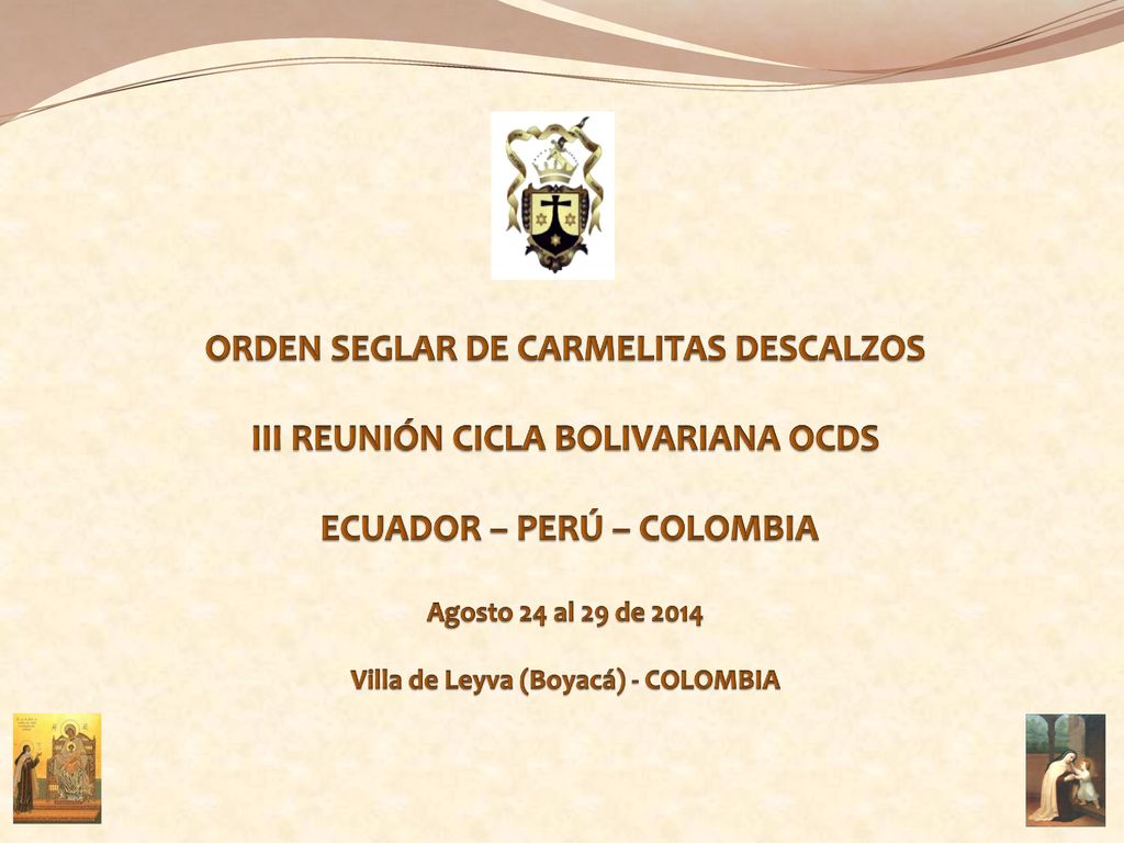 ORDEN SEGLAR DE CARMELITAS DESCALZOS III REUNIÓN CICLA BOLIVARIANA OCDS ECUADOR – PERÚ – COLOMBIA Agosto 24 al 29 de 2014 Villa de Leyva (Boyacá) - COLOMBIA