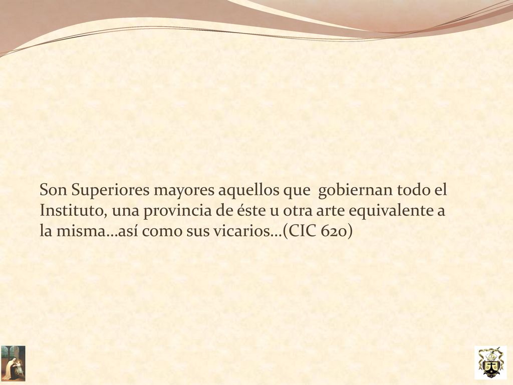 Son Superiores mayores aquellos que gobiernan todo el Instituto, una provincia de éste u otra arte equivalente a la misma…así como sus vicarios…(CIC 620)