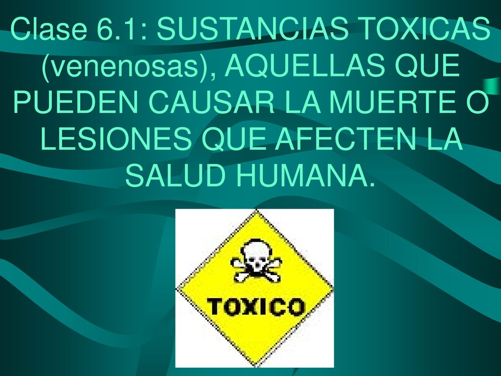 Clase 6.1: SUSTANCIAS TOXICAS (venenosas), AQUELLAS QUE PUEDEN CAUSAR LA MUERTE O LESIONES QUE AFECTEN LA SALUD HUMANA.