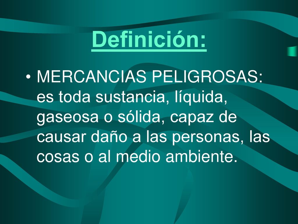 Definición: MERCANCIAS PELIGROSAS: es toda sustancia, líquida, gaseosa o sólida, capaz de causar daño a las personas, las cosas o al medio ambiente.