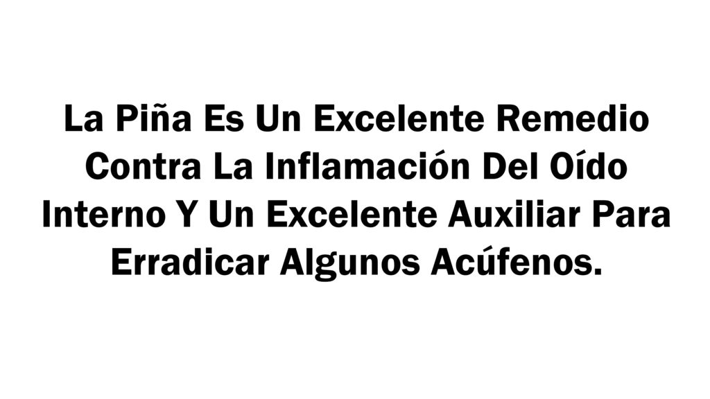 La Piña Es Un Excelente Remedio Contra La Inflamación Del Oído Interno Y Un Excelente Auxiliar Para Erradicar Algunos Acúfenos.