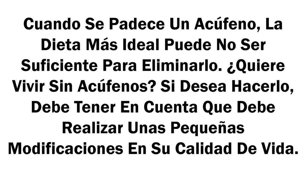 Cuando Se Padece Un Acúfeno, La Dieta Más Ideal Puede No Ser Suficiente Para Eliminarlo.