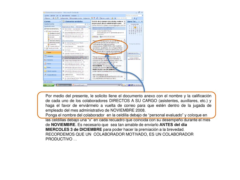 Por medio del presente, le solicito llene el documento anexo con el nombre y la calificación de cada uno de los colaboradores DIRECTOS A SU CARGO (asistentes, auxiliares, etc.) y haga el favor de enviármelo a vuelta de correo para que estén dentro de la jugada de empleado del mes administrativo de NOVIEMBRE 2008.
