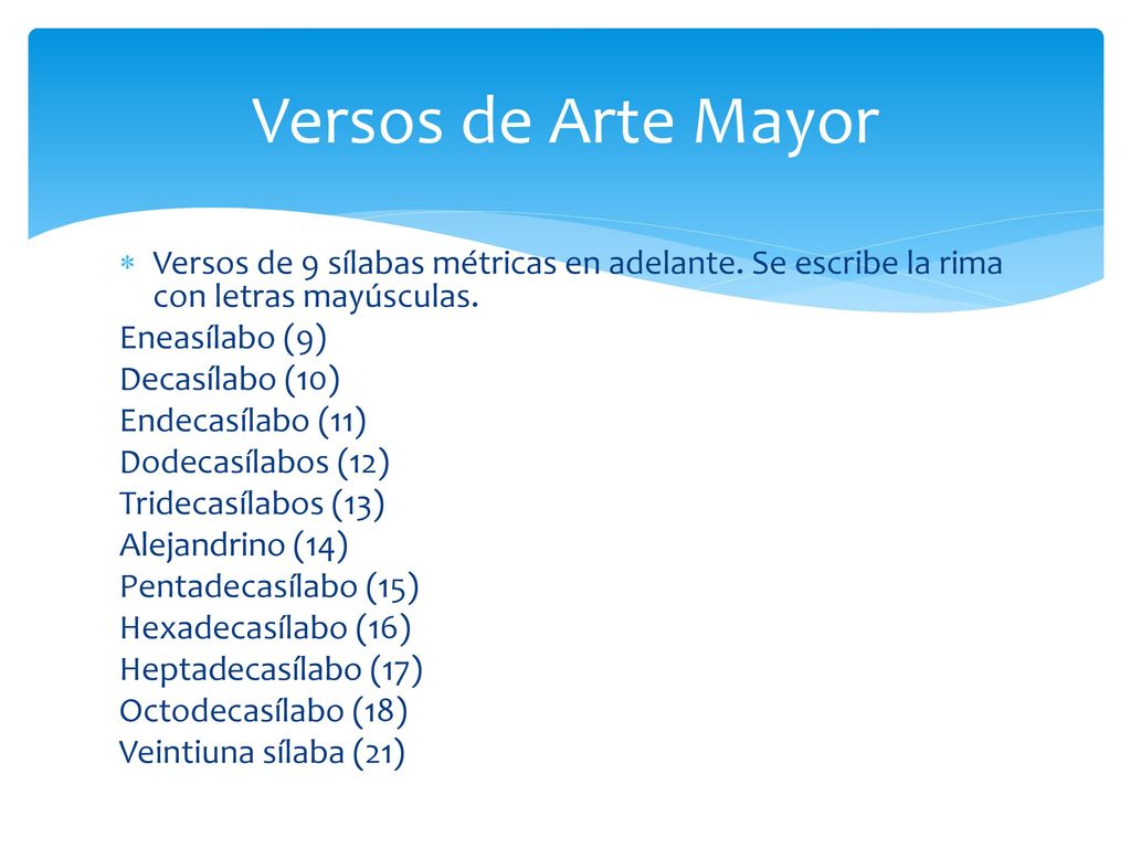 Versos de Arte Mayor Versos de 9 sílabas métricas en adelante. Se escribe la rima con letras mayúsculas.