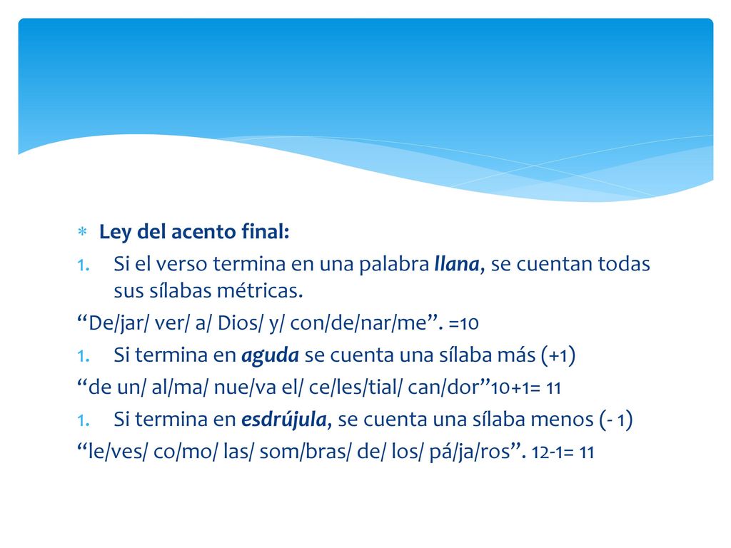 Ley del acento final: Si el verso termina en una palabra llana, se cuentan todas sus sílabas métricas.