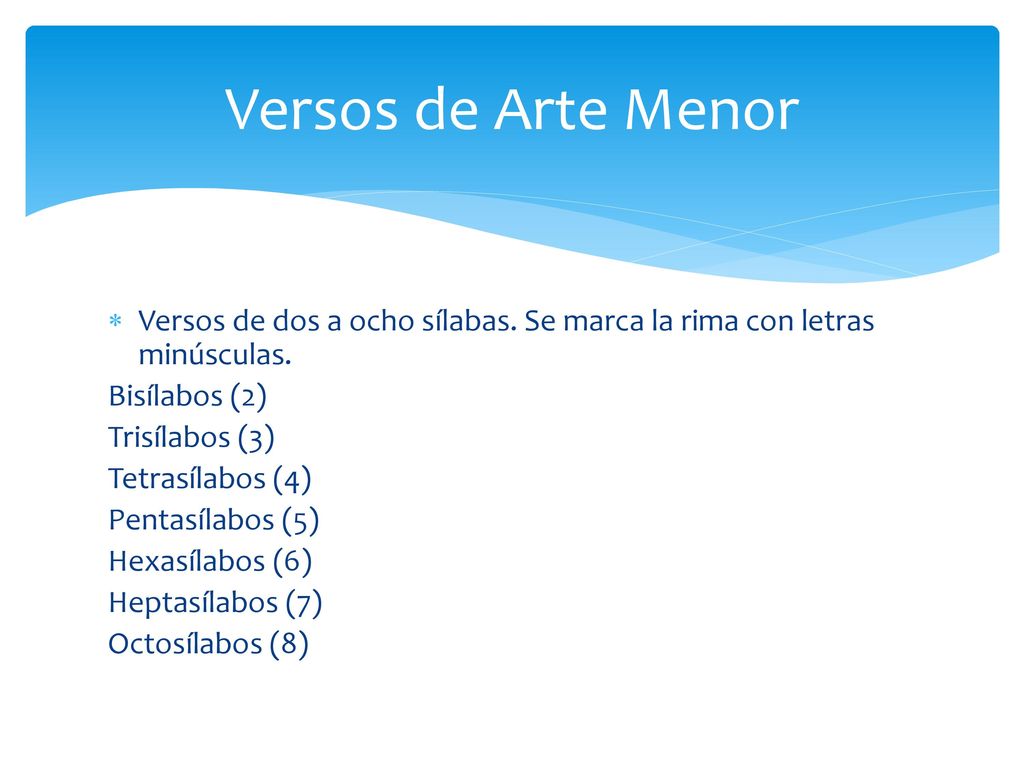 Versos de Arte Menor Versos de dos a ocho sílabas. Se marca la rima con letras minúsculas. Bisílabos (2)