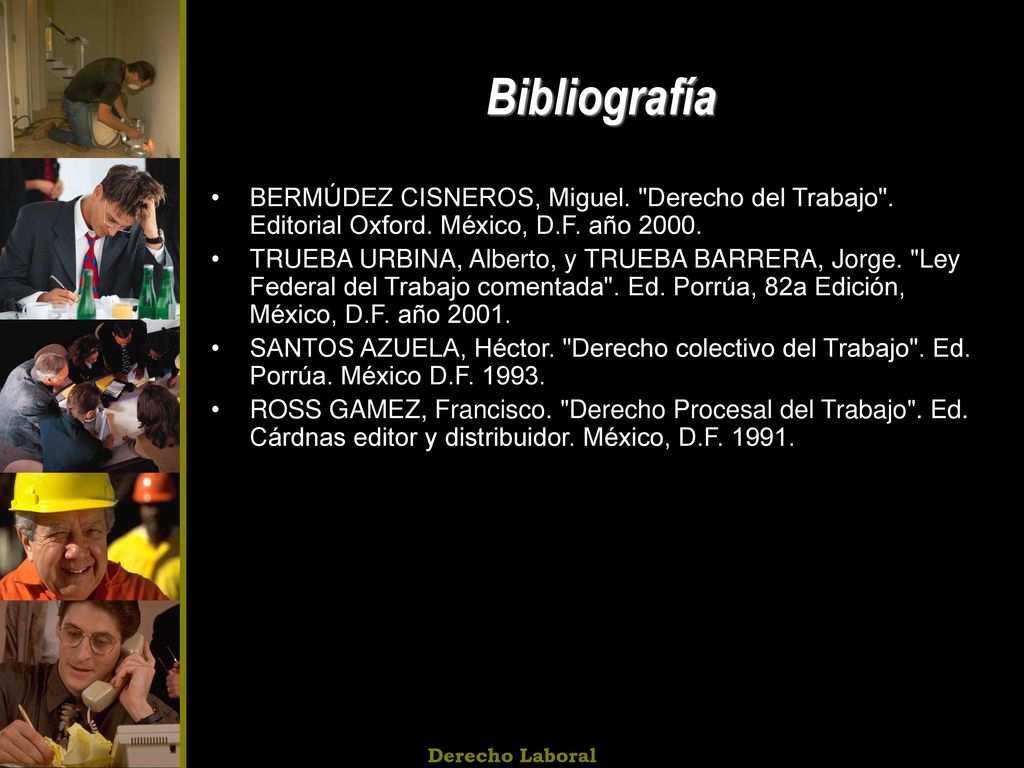 Bibliografía BERMÚDEZ CISNEROS, Miguel. Derecho del Trabajo . Editorial Oxford. México, D.F. año