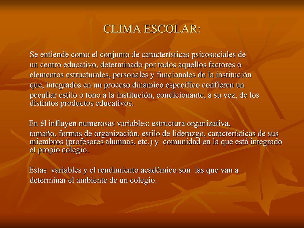 CLIMA ESCOLAR: Se entiende como el conjunto de características psicosociales de. un centro educativo, determinado por todos aquellos factores o.